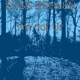 ROSS BOHLEN - I'M NOT UR